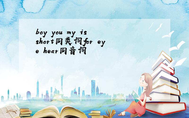 boy you my is short同类词for eye hear同音词