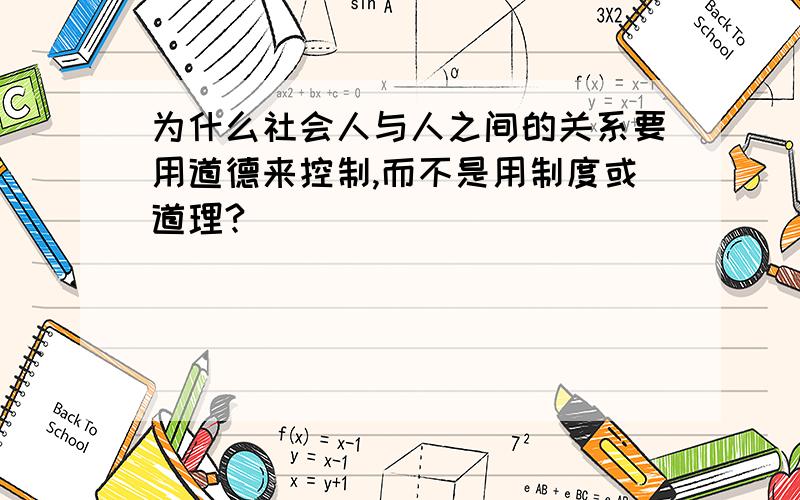 为什么社会人与人之间的关系要用道德来控制,而不是用制度或道理?