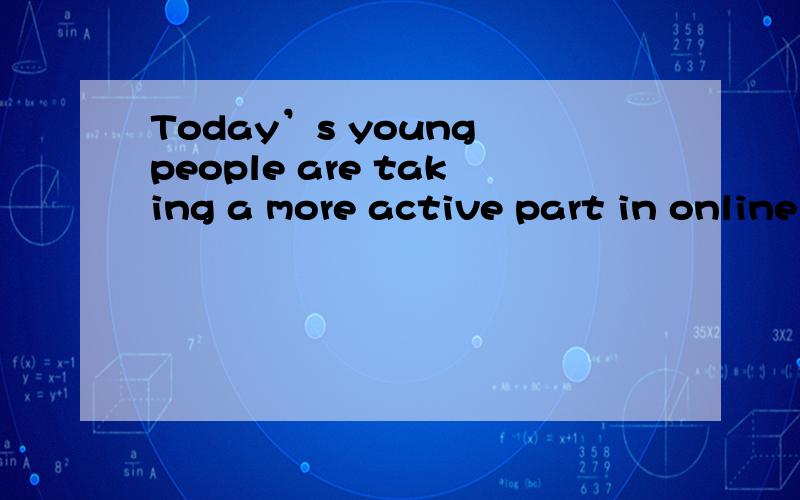 Today’s young people are taking a more active part in online