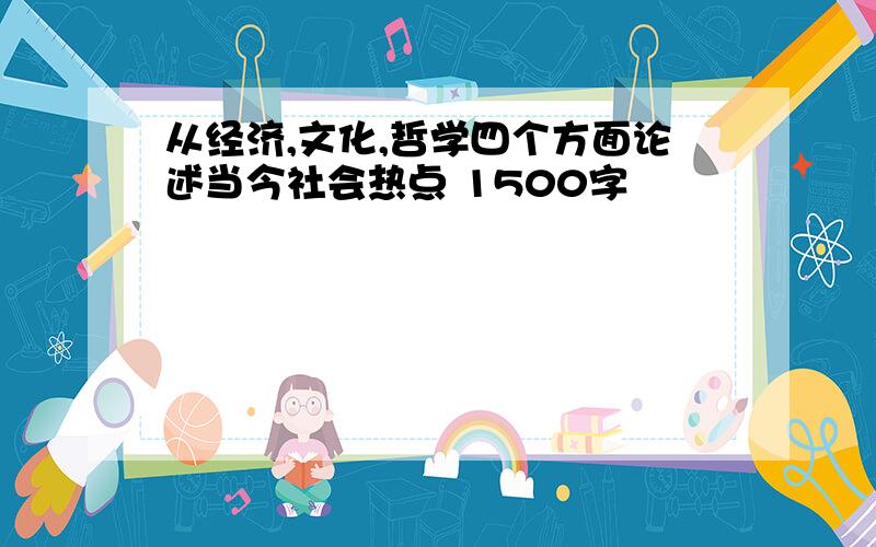 从经济,文化,哲学四个方面论述当今社会热点 1500字