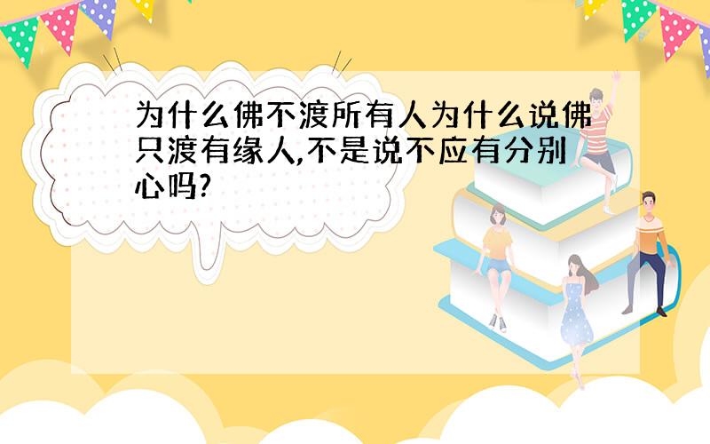 为什么佛不渡所有人为什么说佛只渡有缘人,不是说不应有分别心吗?