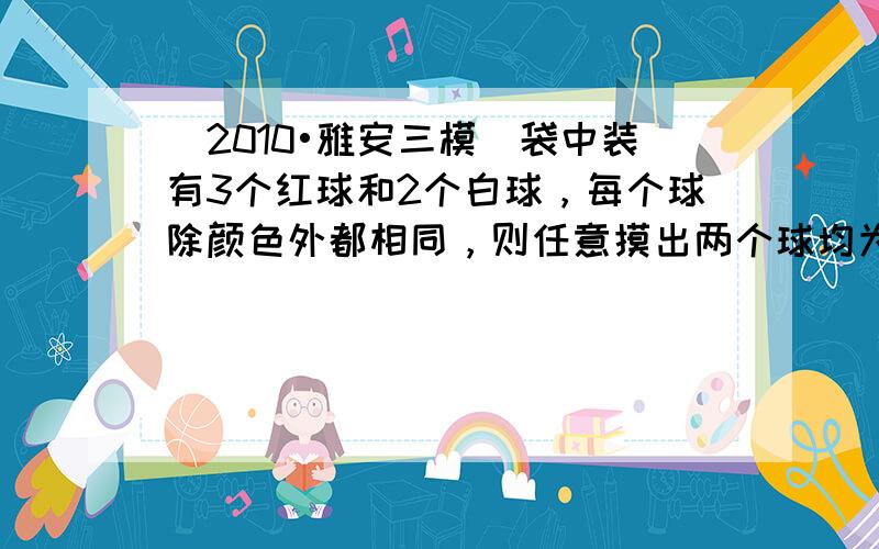 （2010•雅安三模）袋中装有3个红球和2个白球，每个球除颜色外都相同，则任意摸出两个球均为红球的概率是（　　）