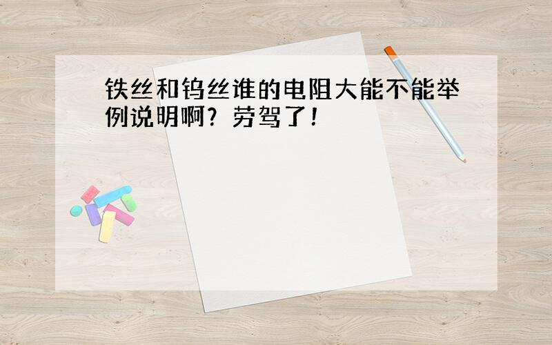 铁丝和钨丝谁的电阻大能不能举例说明啊？劳驾了！