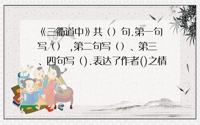 《三衢道中》共（）句.第一句写（） ,第二句写（）、第三、四句写（).表达了作者()之情