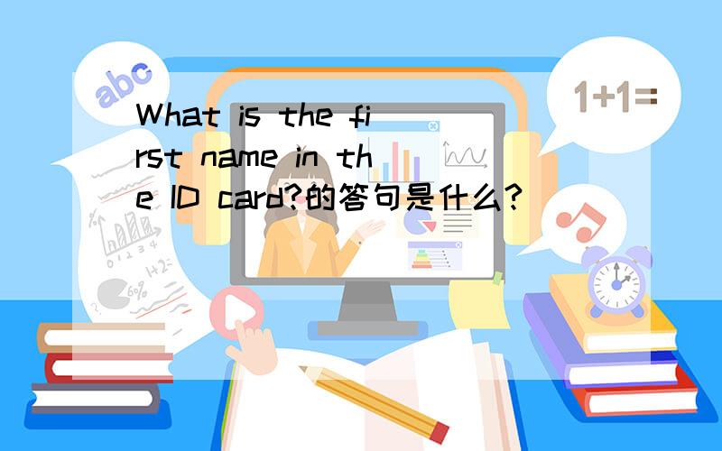 What is the first name in the ID card?的答句是什么?