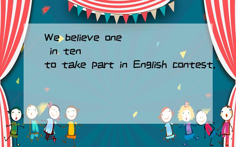 We believe one in ten _____ to take part in English contest.