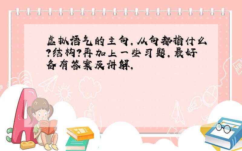 虚拟语气的主句,从句都指什么?结构?再加上一些习题,最好备有答案及讲解,