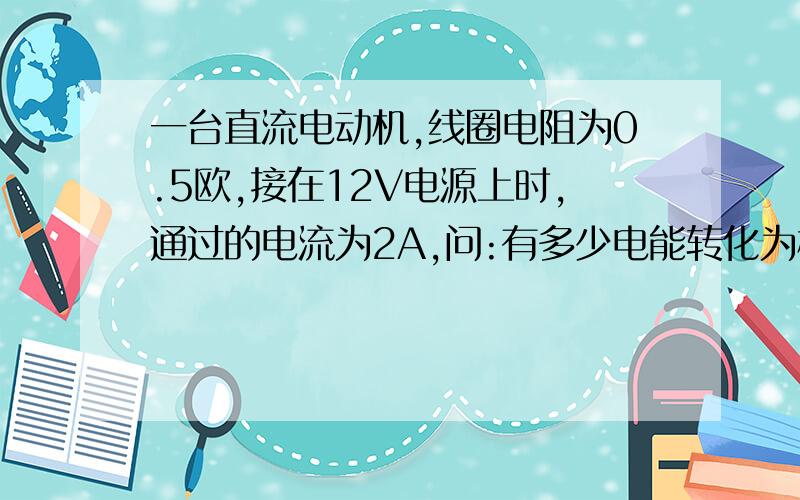 一台直流电动机,线圈电阻为0.5欧,接在12V电源上时,通过的电流为2A,问:有多少电能转化为机械能?