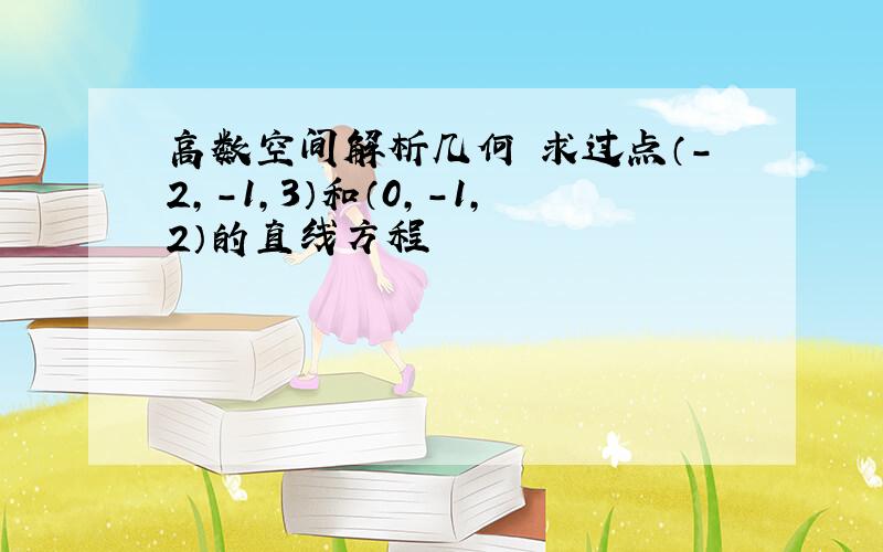 高数空间解析几何 求过点（-2,-1,3）和（0,-1,2）的直线方程