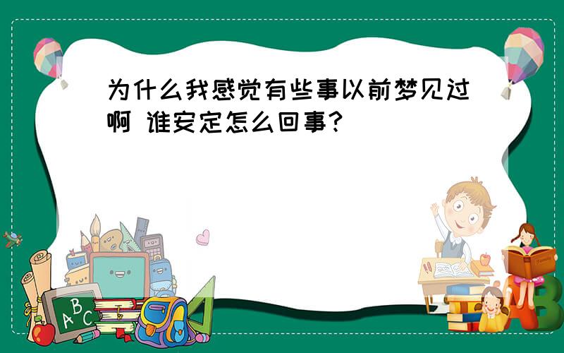 为什么我感觉有些事以前梦见过啊 谁安定怎么回事?