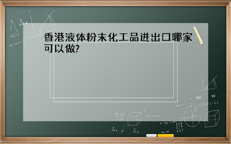 香港液体粉末化工品进出口哪家可以做?