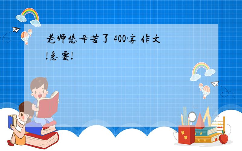 老师您辛苦了 400字 作文!急要!