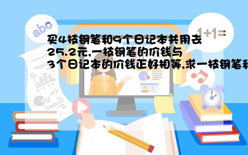 买4枝钢笔和9个日记本共用去25.2元,一枝钢笔的价钱与3个日记本的价钱正好相等,求一枝钢笔和一个笔记本各