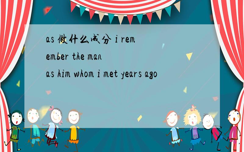 as 做什么成分 i remember the man as him whom i met years ago