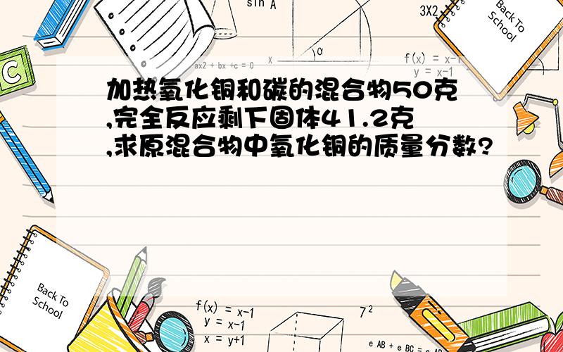 加热氧化铜和碳的混合物50克,完全反应剩下固体41.2克,求原混合物中氧化铜的质量分数?