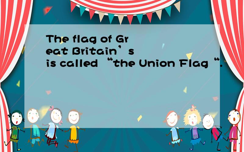 The flag of Great Britain’s is called “the Union Flag“.