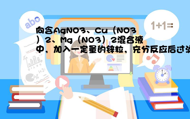 向含AgNO3、Cu（NO3）2、Mg（NO3）2混合液中，加入一定量的锌粒，充分反应后过滤，向滤液中加稀盐酸，没有白色