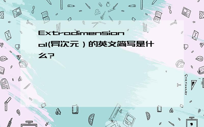 Extradimensional(异次元）的英文简写是什么?