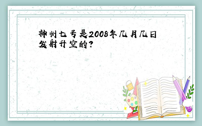 神州七号是2008年几月几日发射升空的?