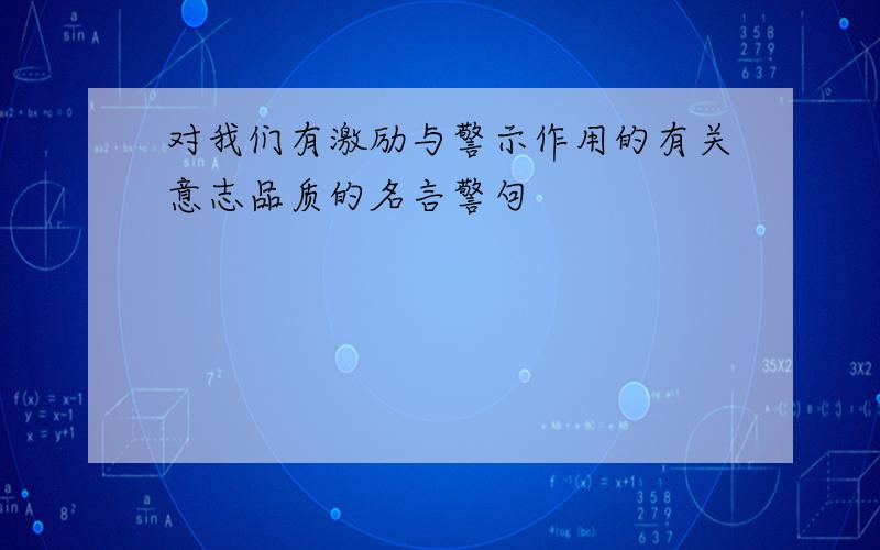 对我们有激励与警示作用的有关意志品质的名言警句