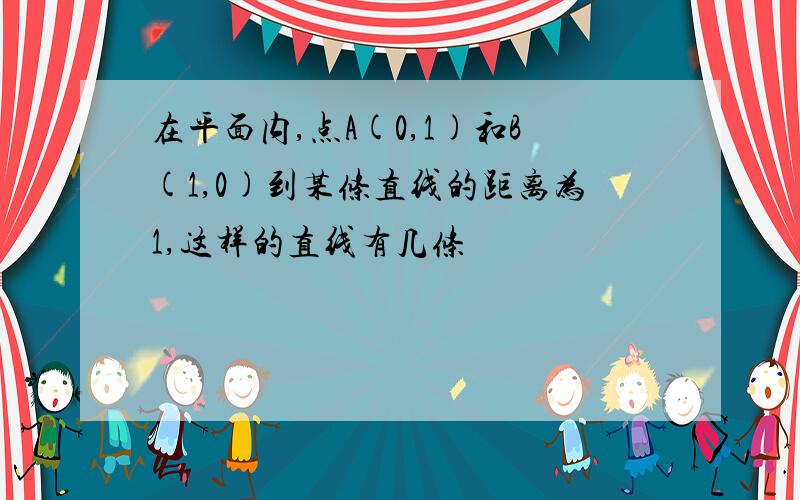 在平面内,点A(0,1)和B(1,0)到某条直线的距离为1,这样的直线有几条