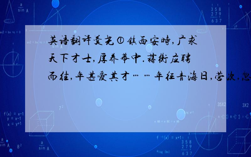 英语翻译羹尧①镇西安时,广求天下才士,厚养幕中.蒋衡应聘而往,年甚爱其才……年征青海日,营次,忽传令云：“明日进兵,人各