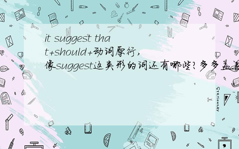 it suggest that+should+动词原行,像suggest这类形的词还有哪些?多多益善,