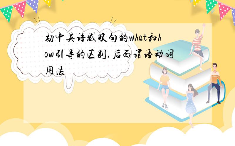 初中英语感叹句的what和how引导的区别,后面谓语动词用法