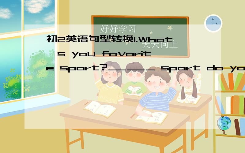 初2英语句型转换1.What's you favorite sport?_____ sport do you _____