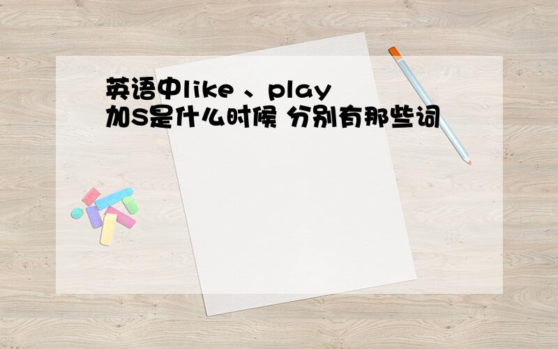 英语中like 、play 加S是什么时候 分别有那些词