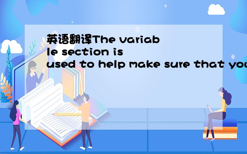 英语翻译The variable section is used to help make sure that your