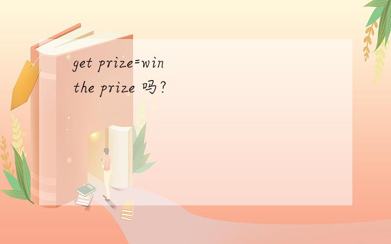 get prize=win the prize 吗?