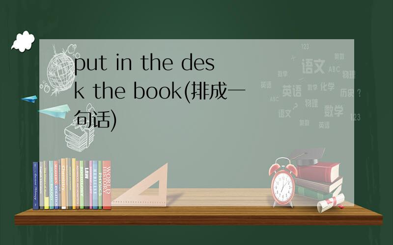 put in the desk the book(排成一句话)