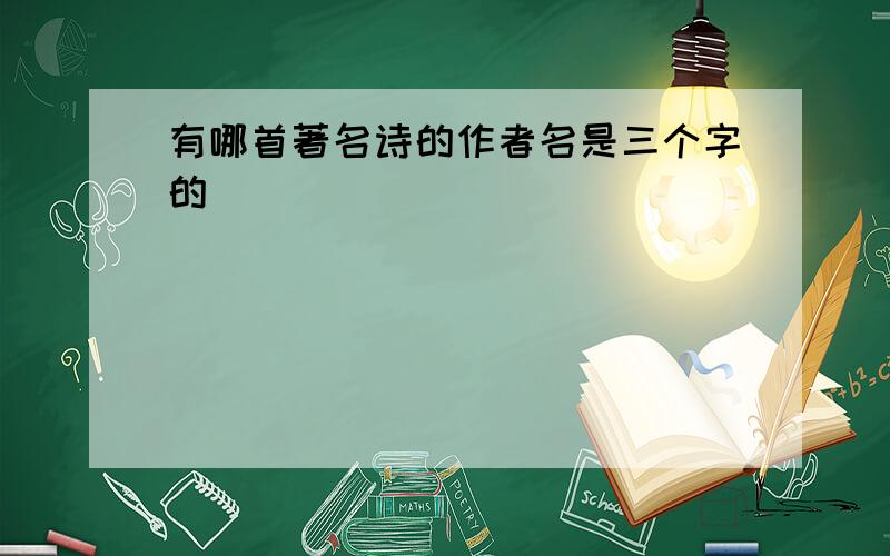 有哪首著名诗的作者名是三个字的