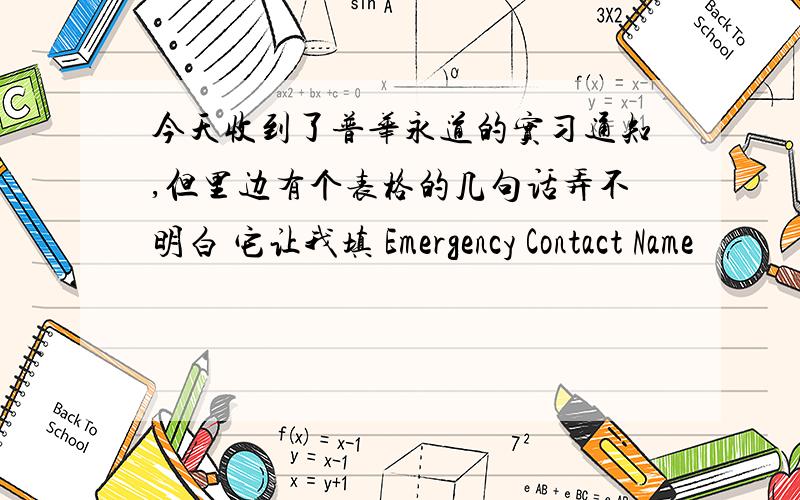 今天收到了普华永道的实习通知,但里边有个表格的几句话弄不明白 它让我填 Emergency Contact Name