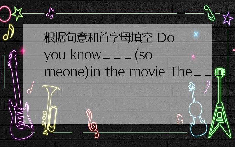 根据句意和首字母填空 Do you know___(someone)in the movie The____baseba