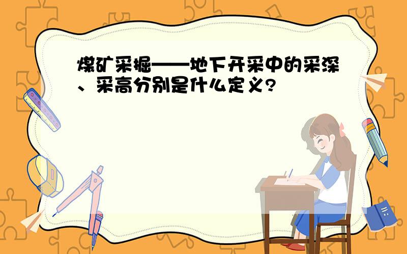 煤矿采掘——地下开采中的采深、采高分别是什么定义?