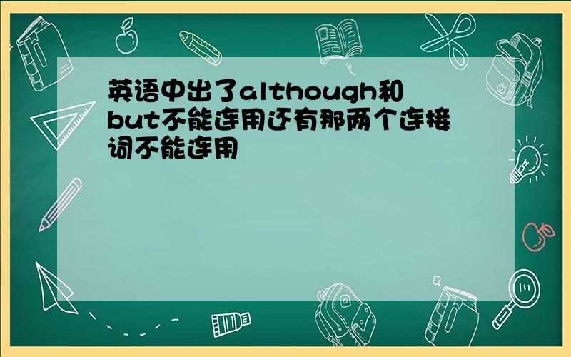 英语中出了although和but不能连用还有那两个连接词不能连用