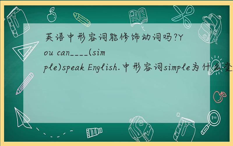 英语中形容词能修饰动词吗?You can____(simple)speak English.中形容词simple为什么变