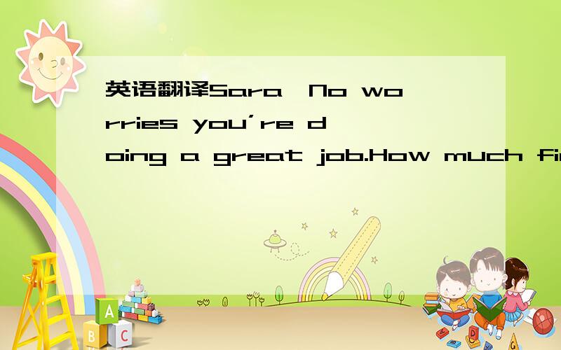 英语翻译Sara,No worries you’re doing a great job.How much fine d