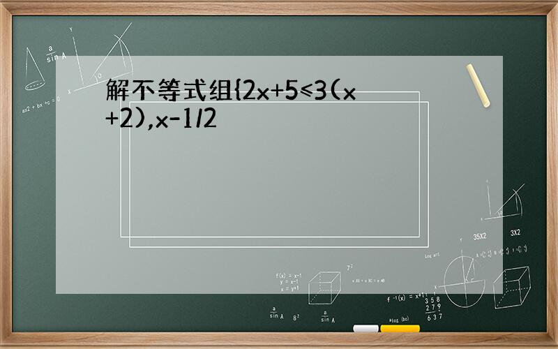 解不等式组{2x+5≤3(x+2),x-1/2