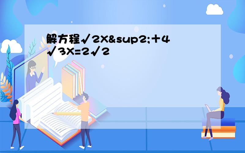 解方程√2X²＋4√3X=2√2