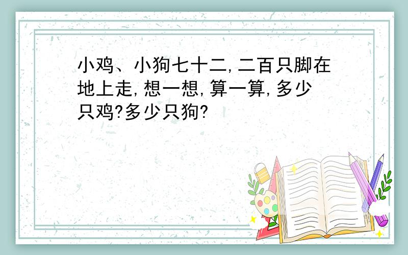 小鸡、小狗七十二,二百只脚在地上走,想一想,算一算,多少只鸡?多少只狗?