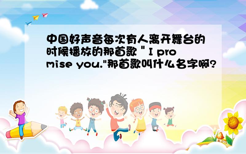 中国好声音每次有人离开舞台的时候播放的那首歌＂I promise you.