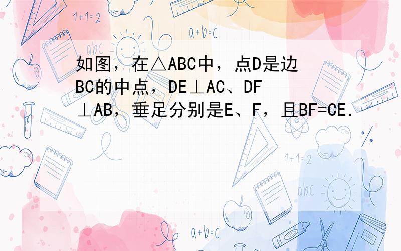 如图，在△ABC中，点D是边BC的中点，DE⊥AC、DF⊥AB，垂足分别是E、F，且BF=CE．