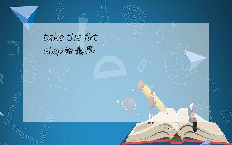 take the firt step的意思