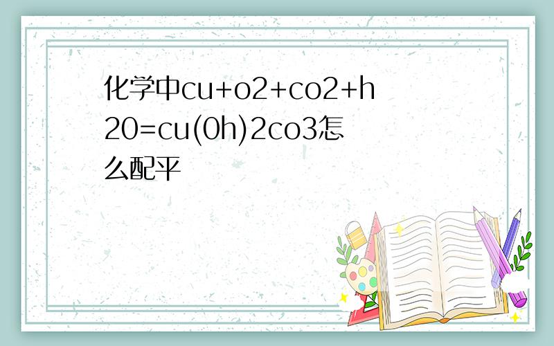 化学中cu+o2+co2+h20=cu(0h)2co3怎么配平