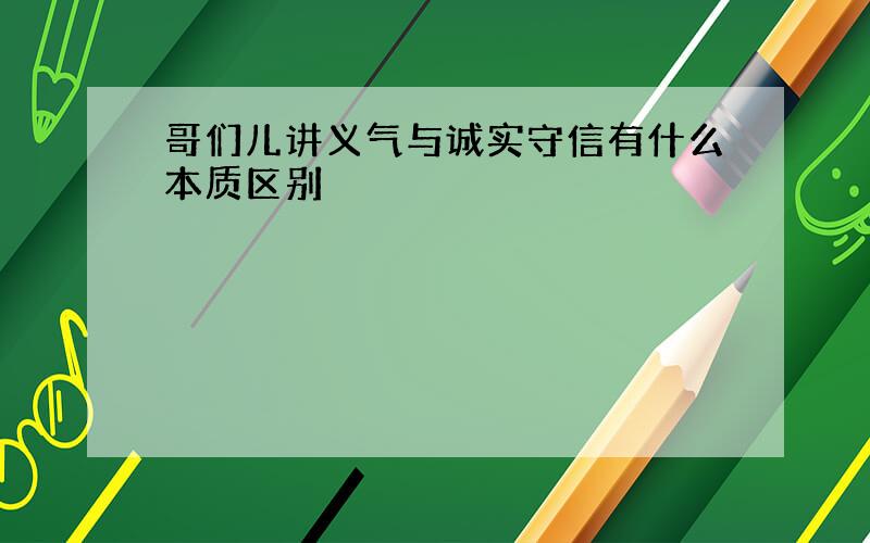 哥们儿讲义气与诚实守信有什么本质区别