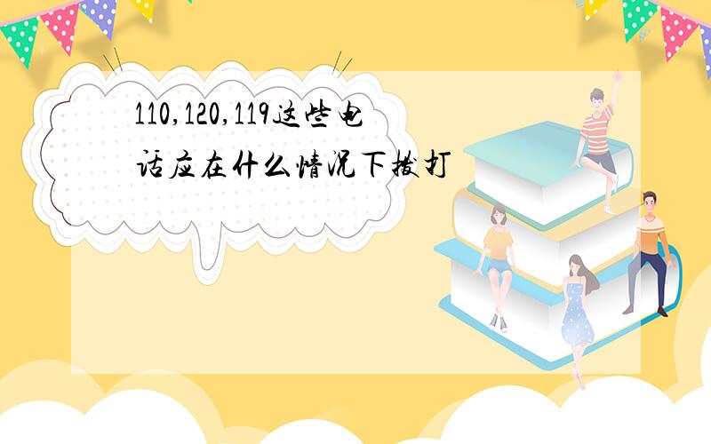 110,120,119这些电话应在什么情况下拨打