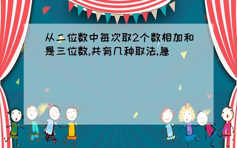 从二位数中每次取2个数相加和是三位数,共有几种取法,急